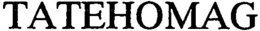 TATEHOMAG trademark