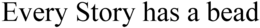 EVERY STORY HAS A BEAD trademark