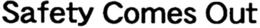 SAFETY COMES OUT trademark
