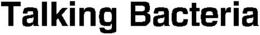TALKING BACTERIA trademark