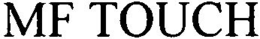 MF TOUCH trademark