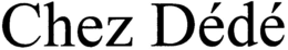 CHEZ DÉDÉ trademark