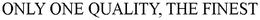 ONLY ONE QUALITY, THE FINEST trademark