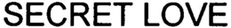 SECRET LOVE trademark