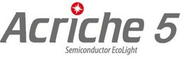 ACRICHE 5 SEMICONDUCTOR ECOLIGHT trademark