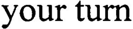YOUR TURN trademark