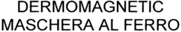 DERMOMAGNETIC MASCHERA AL FERRO trademark