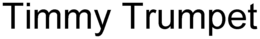 TIMMY TRUMPET trademark