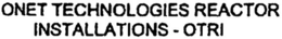 ONET TECHNOLOGIES REACTOR INSTALLATIONS - OTRI trademark