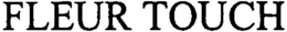 FLEUR TOUCH trademark