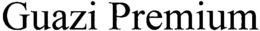 GUAZI PREMIUM trademark