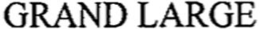 GRAND LARGE trademark