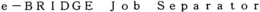 E-BRIDGE JOB SEPARATOR trademark