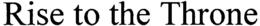 RISE TO THE THRONE trademark