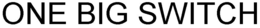 ONE BIG SWITCH trademark