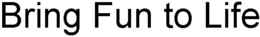 BRING FUN TO LIFE trademark