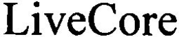 LIVECORE trademark