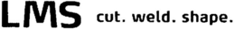 LMS CUT. WELD. SHAPE. trademark