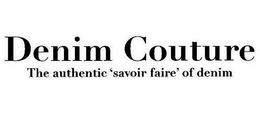 DENIM COUTURE THE AUTHENTIC 'SAVOIR FAIRE' OF DENIM trademark