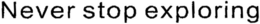NEVER STOP EXPLORING trademark
