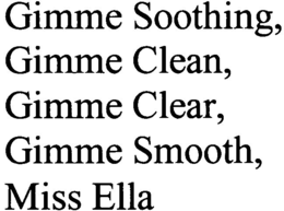 GIMME SOOTHING, GIMME CLEAN, GIMME CLEAR, GIMME SMOOTH, MISS ELLA trademark