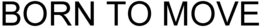 BORN TO MOVE trademark