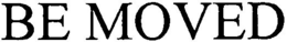 BE MOVED trademark