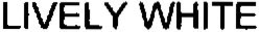 LIVELY WHITE trademark