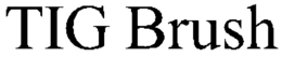 TIG BRUSH trademark