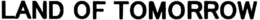 LAND OF TOMORROW trademark