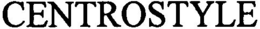 CENTROSTYLE trademark