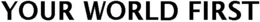 YOUR WORLD FIRST trademark