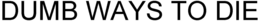 DUMB WAYS TO DIE trademark