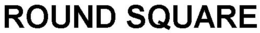 ROUND SQUARE trademark