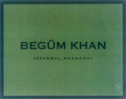 BEGÜM KHAN ISTANBUL SHANGHAI trademark
