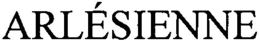 ARLÉSIENNE trademark