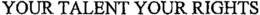 YOUR TALENT YOUR RIGHTS trademark