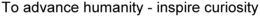 TO ADVANCE HUMANITY - INSPIRE CURIOSITY trademark
