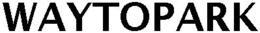 WAYTOPARK trademark