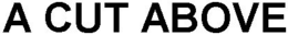 A CUT ABOVE trademark