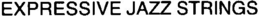 EXPRESSIVE JAZZ STRINGS trademark
