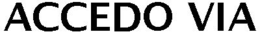 ACCEDO VIA trademark