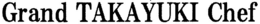 GRAND TAKAYUKI CHEF trademark