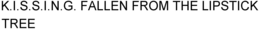 K.I.S.S.I.N.G. FALLEN FROM THE LIPSTICK TREE trademark