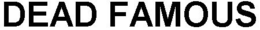 DEAD FAMOUS trademark