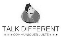 TALK DIFFERENT COMMUNIQUER JUSTE trademark