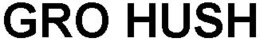 GRO HUSH trademark