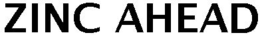 ZINC AHEAD trademark