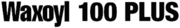 WAXOYL 100 PLUS trademark