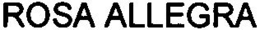 ROSA ALLEGRA trademark